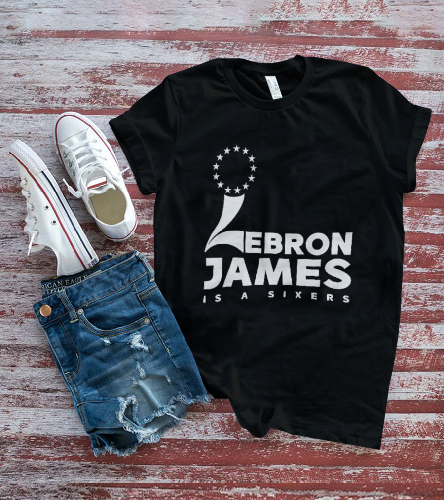 LeBron James Is A Sixers Philadelphia 76ers NBA T-Shirt