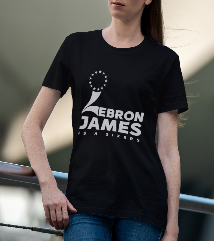 LeBron James Is A Sixers Philadelphia 76ers NBA T-Shirt
