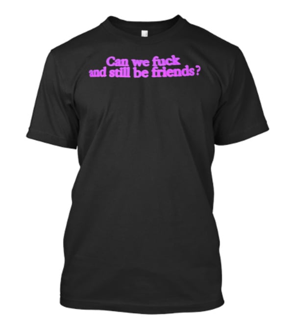 Can We Fuck And Still Be Friends Relationship Question Pink T-Shirt