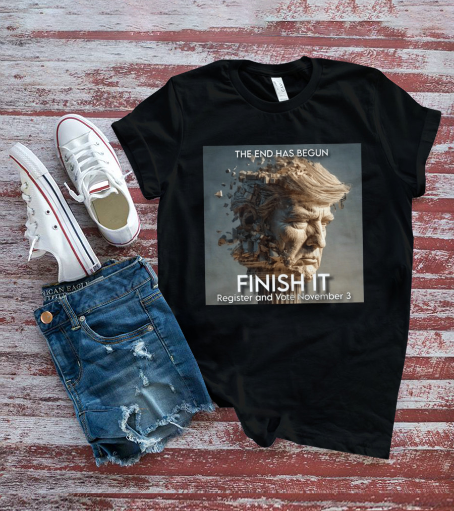 The End Has Begun Finish It Register And Vote November 3 T-Shirt
