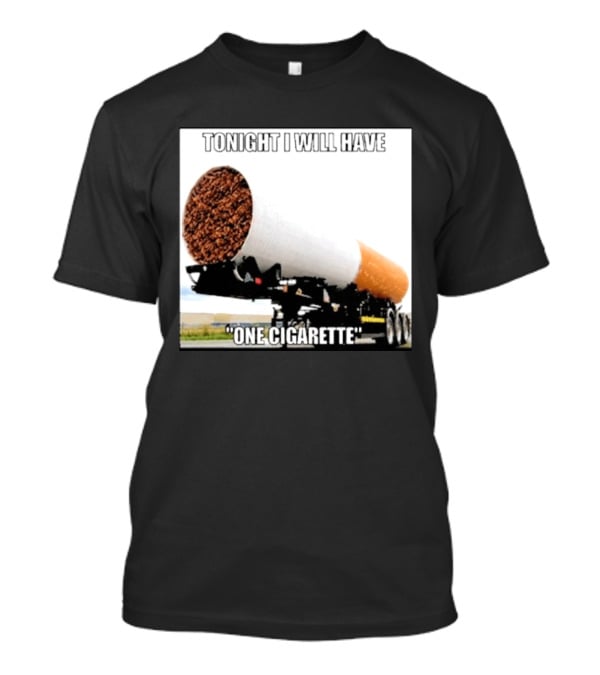 Tonight I Will Have One Cigarette Humor Truck Carrying Oversized Cigarette T-Shirt