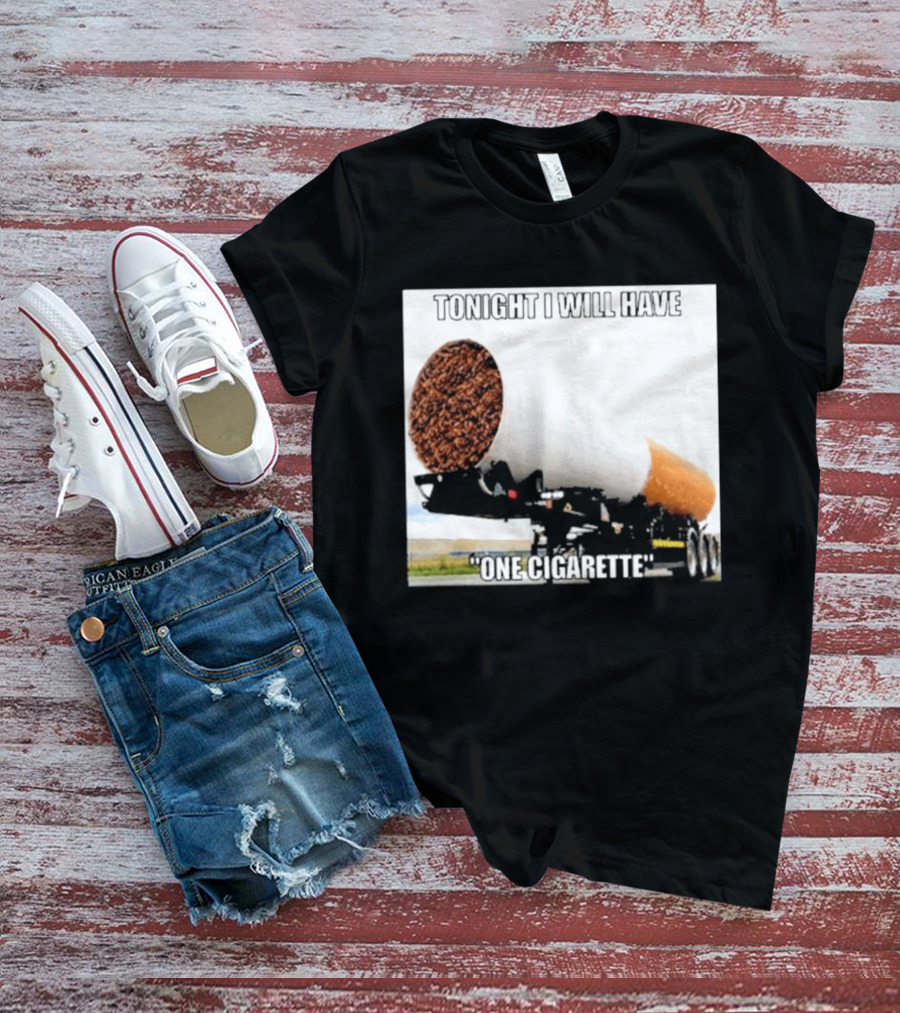 Tonight I Will Have One Cigarette Humor Truck Carrying Oversized Cigarette T-Shirt