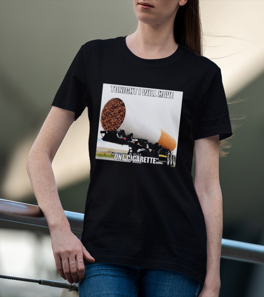 Tonight I Will Have One Cigarette Humor Truck Carrying Oversized Cigarette T-Shirt