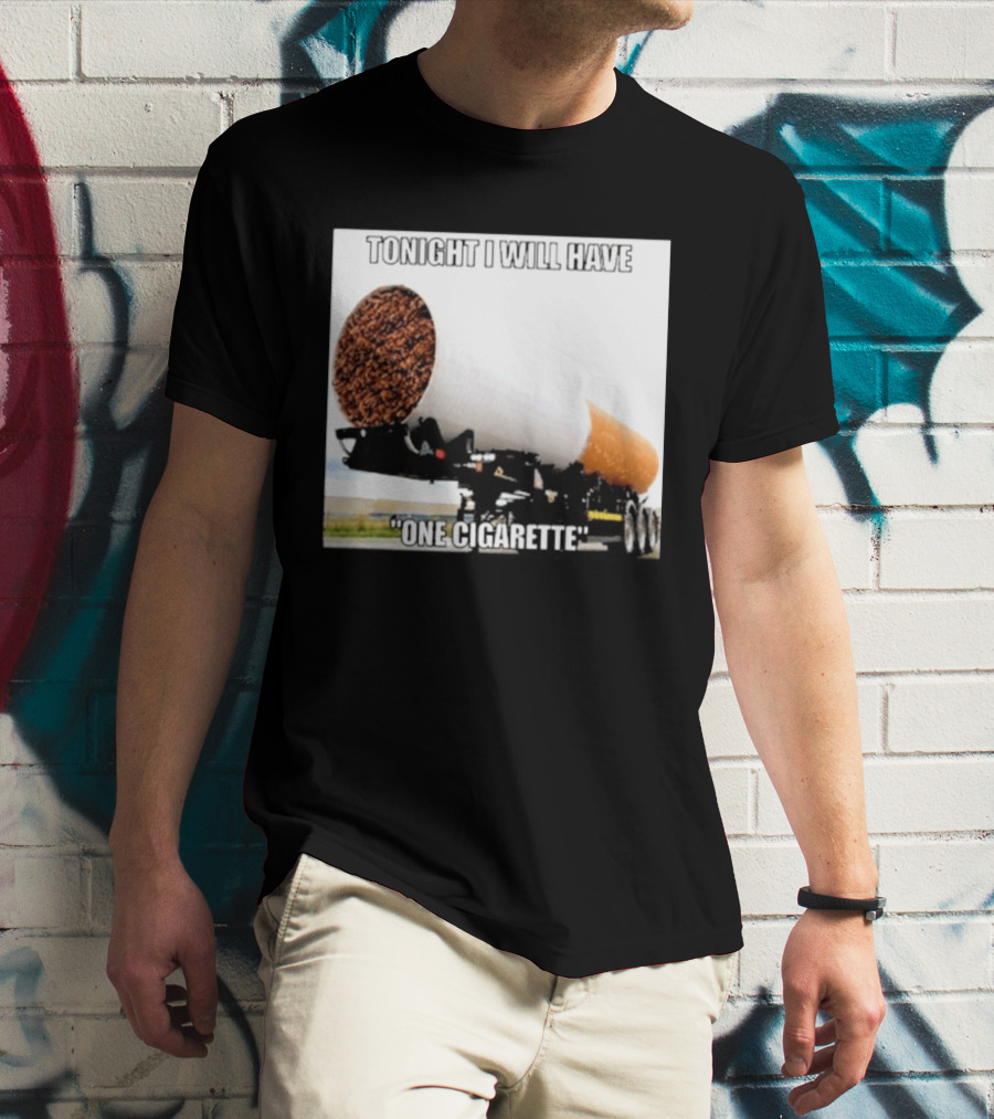 Tonight I Will Have One Cigarette Humor Truck Carrying Oversized Cigarette T-Shirt