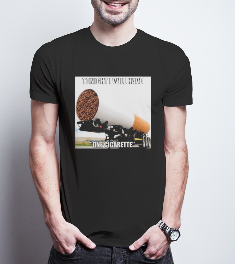 Tonight I Will Have One Cigarette Humor Truck Carrying Oversized Cigarette T-Shirt