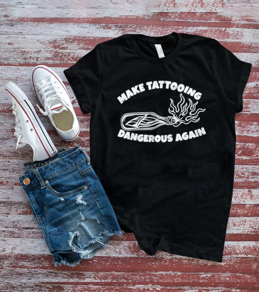 Make Tattooing Dangerous Again Flame T-Shirt