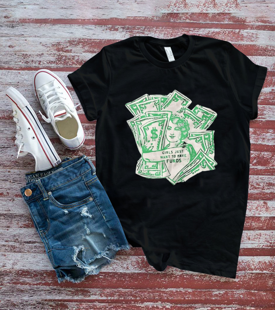 Girls Just Want To Have Funds Money Dollar Bills T-Shirt