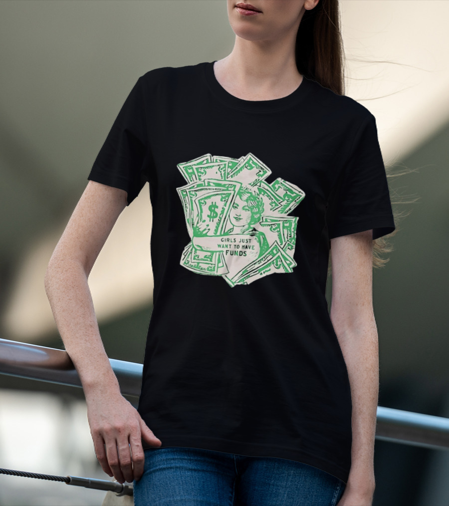 Girls Just Want To Have Funds Money Dollar Bills T-Shirt