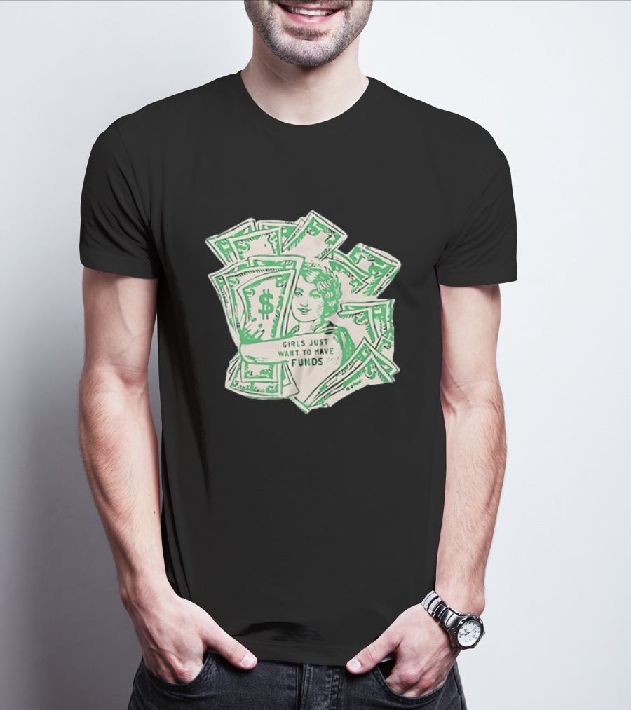 Girls Just Want To Have Funds Money Dollar Bills T-Shirt