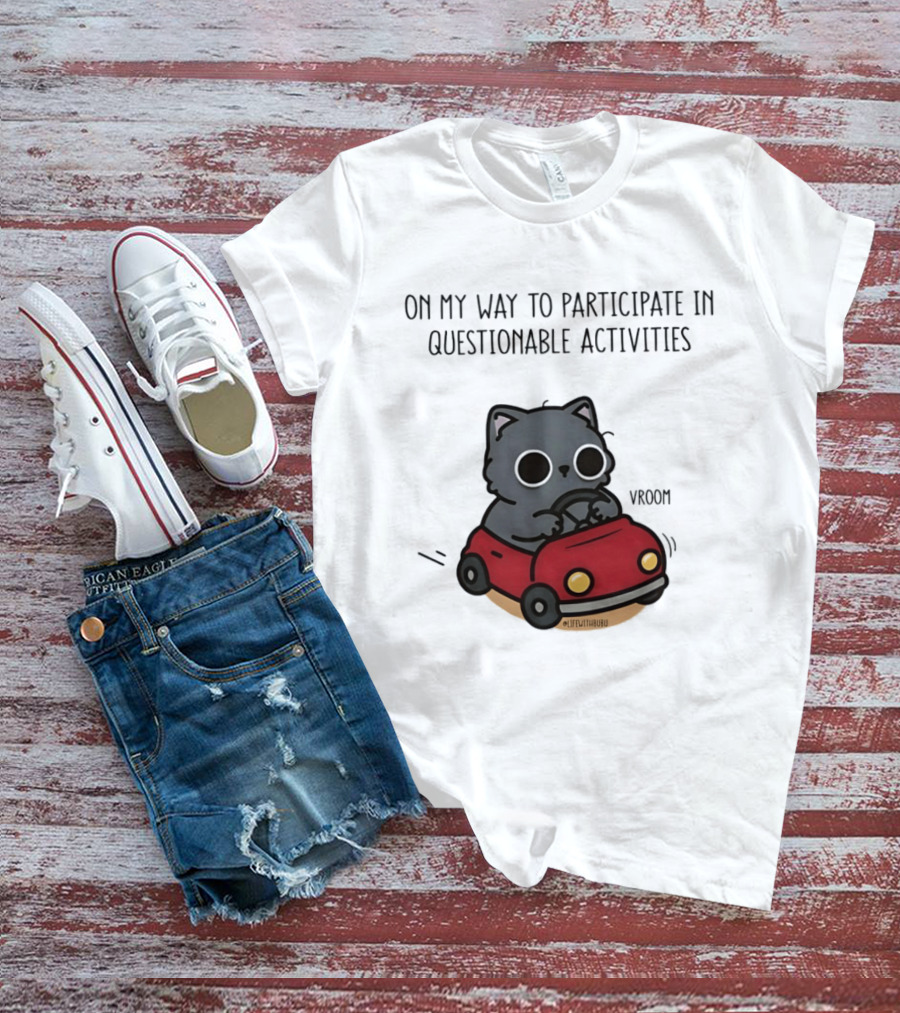 On My Way To Participate In Questionable Activities Cat Driving Vroom T-Shirt