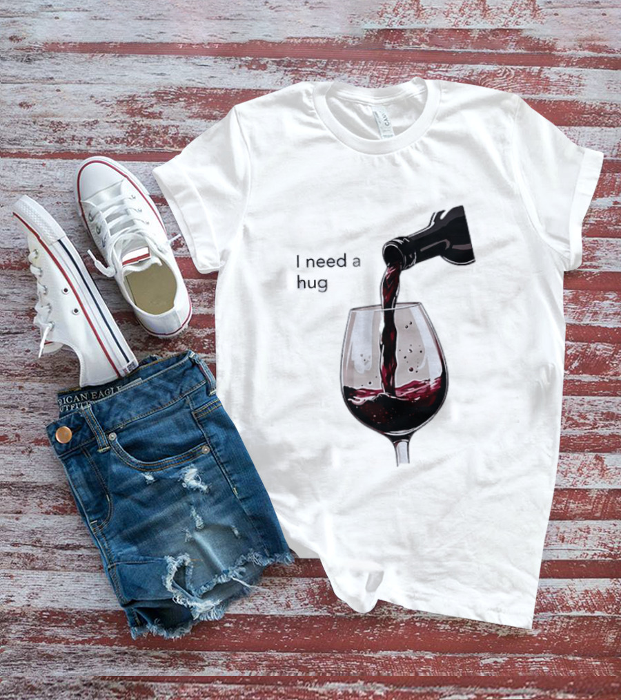 I Need A Hug Wine Pouring Glass T-Shirt