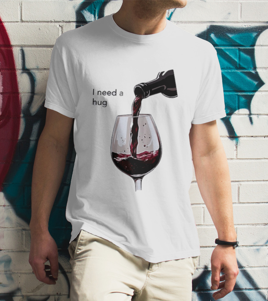 I Need A Hug Wine Pouring Glass T-Shirt