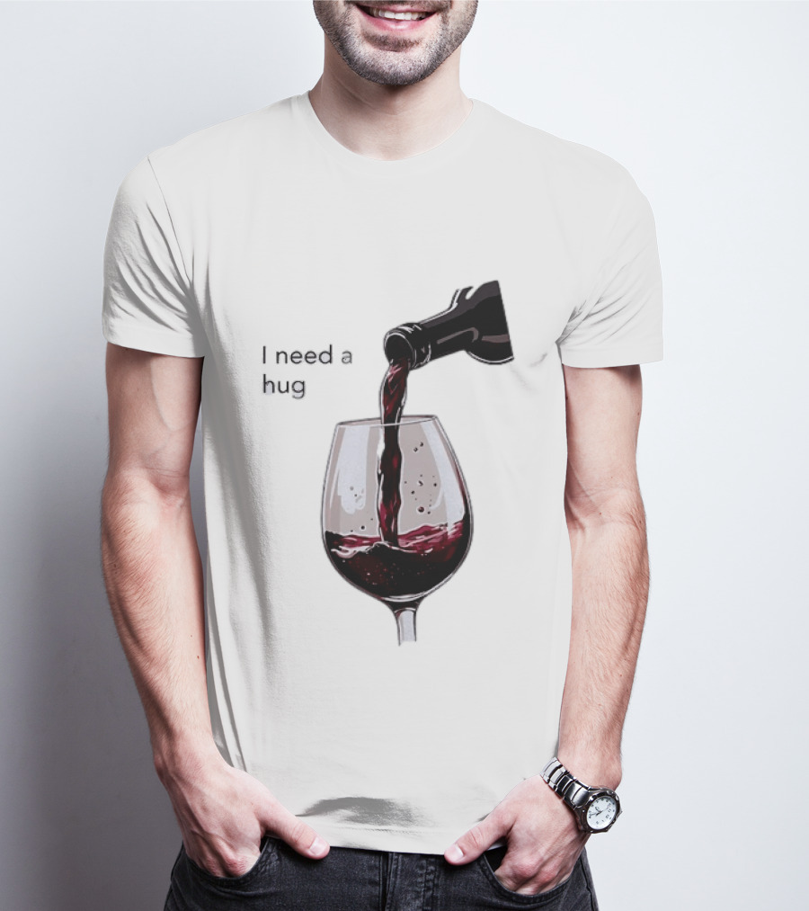 I Need A Hug Wine Pouring Glass T-Shirt
