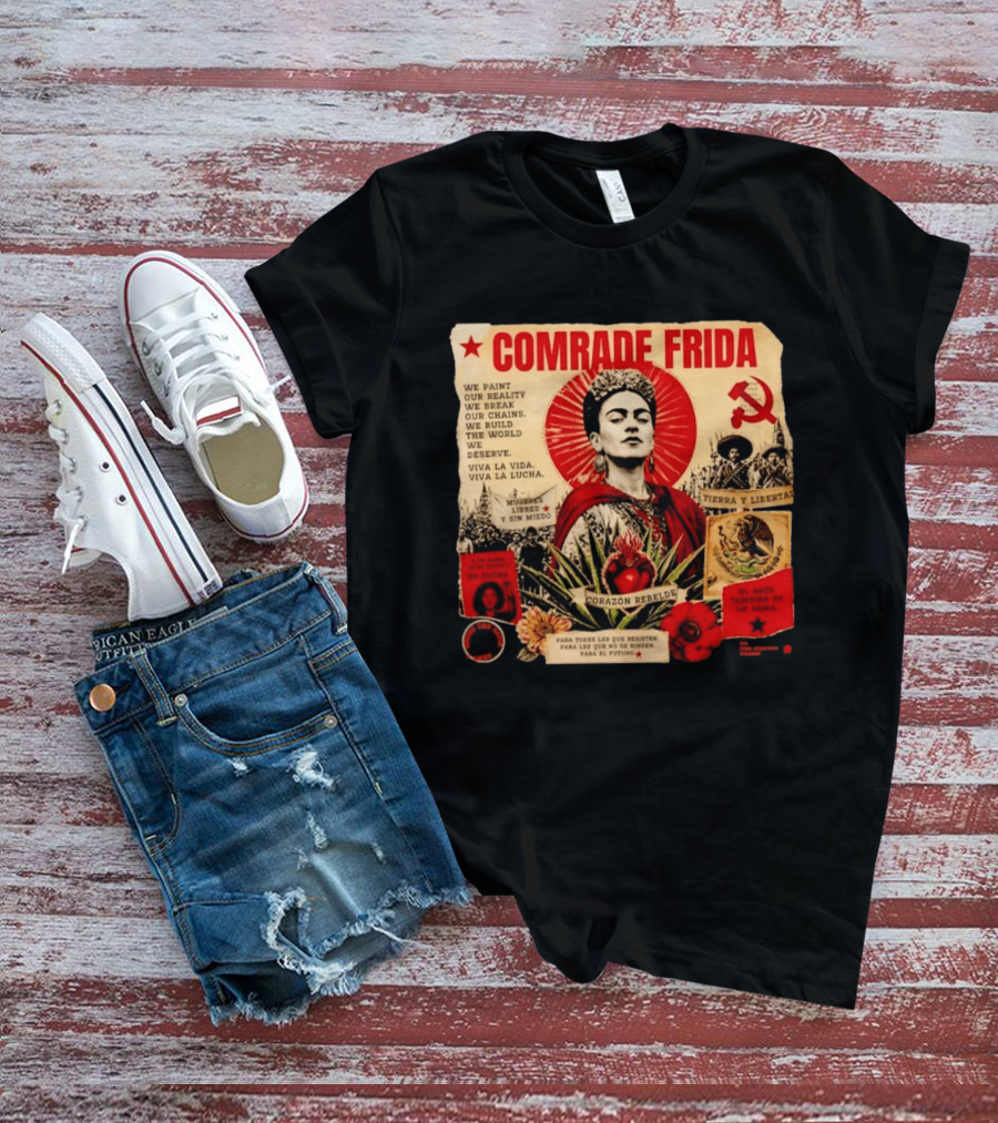 Comrade Frida Kahlo Corazón Rebelde We Paint Our Reality Mueres Libres Tierra Y Libertad T-Shirt