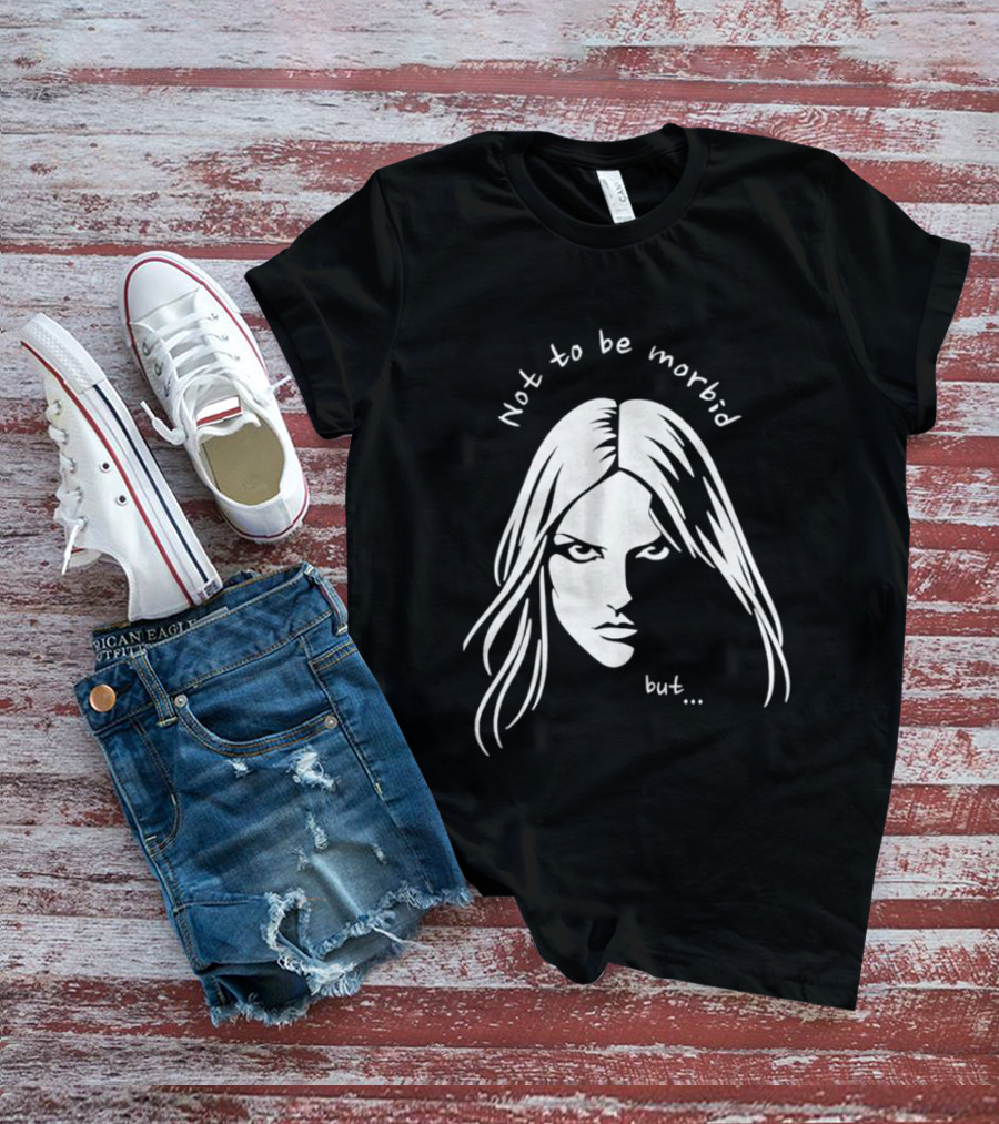 Not To Be Morbid But Gothic Moody Sarcastic Face T-Shirt