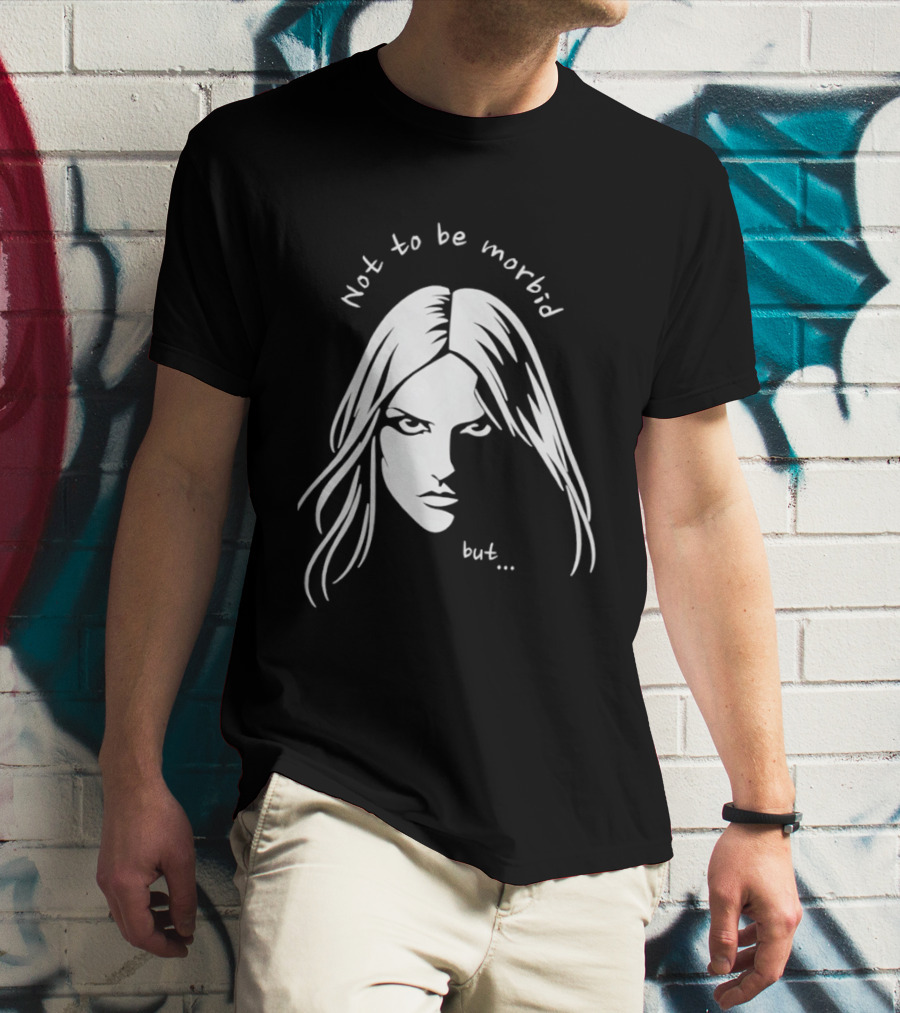 Not To Be Morbid But Gothic Moody Sarcastic Face T-Shirt