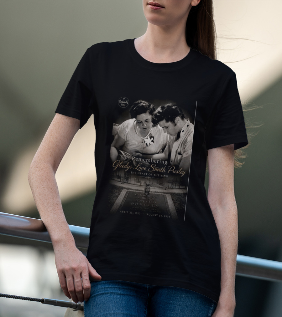 Remembering Gladys Love Smith Presley The Heart Of The King April 25 1912 August 14 1958 T-Shirt