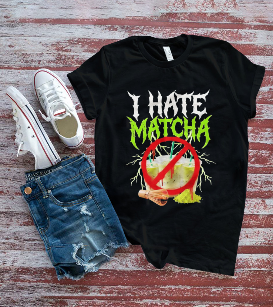 I Hate Matcha Metal Green Tea With Frappuccino Drink No T-Shirt