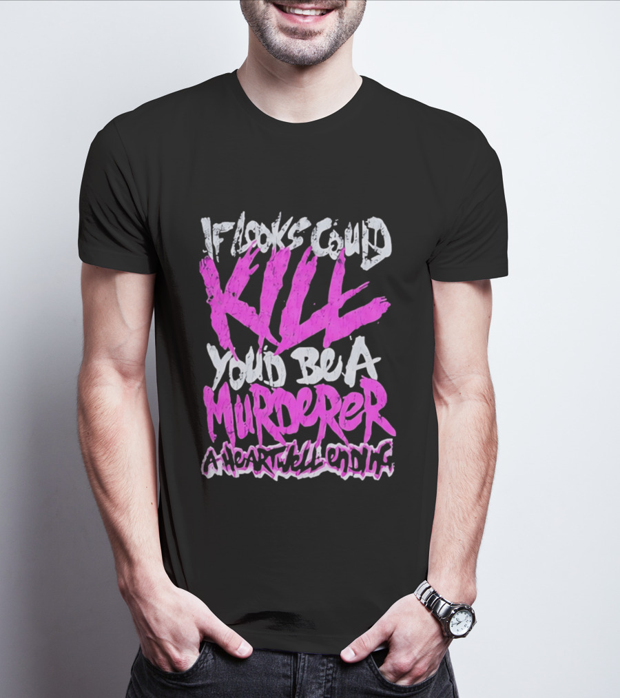 If Looks Could Kill You'd Be A Murderer A Heartwell Ending T-Shirt
