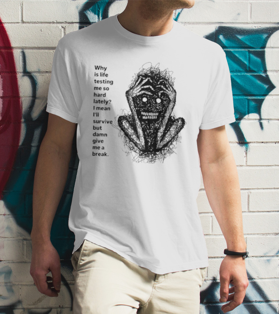 Why Is Life Testing Me So Hard Lately Give Me A Break T-Shirt
