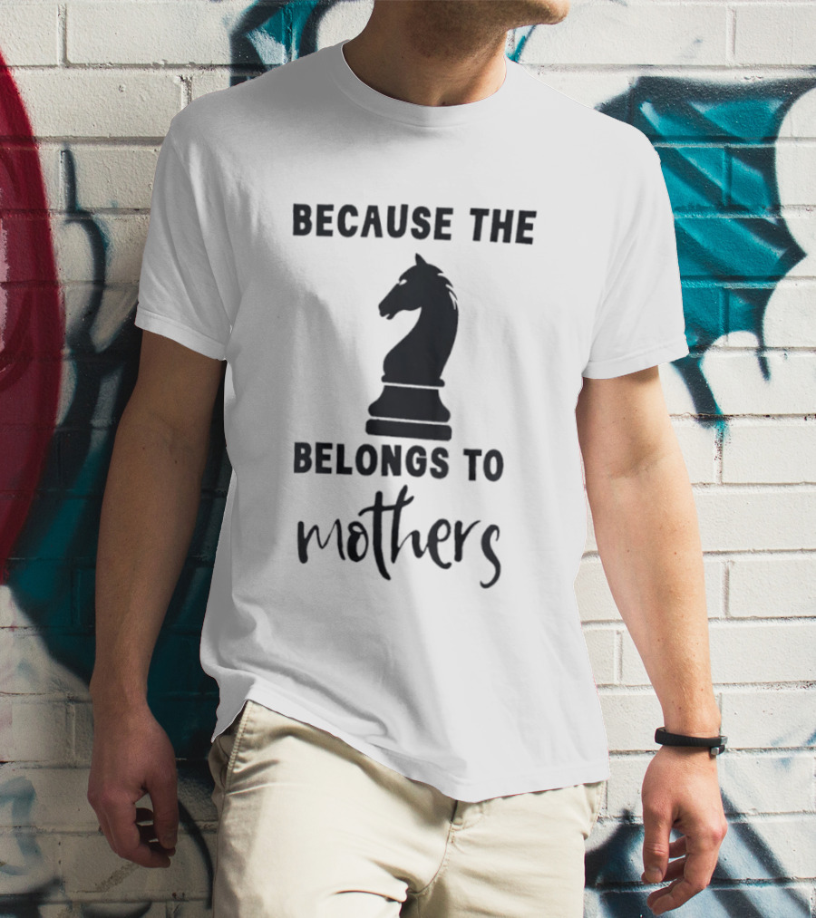 Because The Knight Belongs To Mothers Chess T-Shirt
