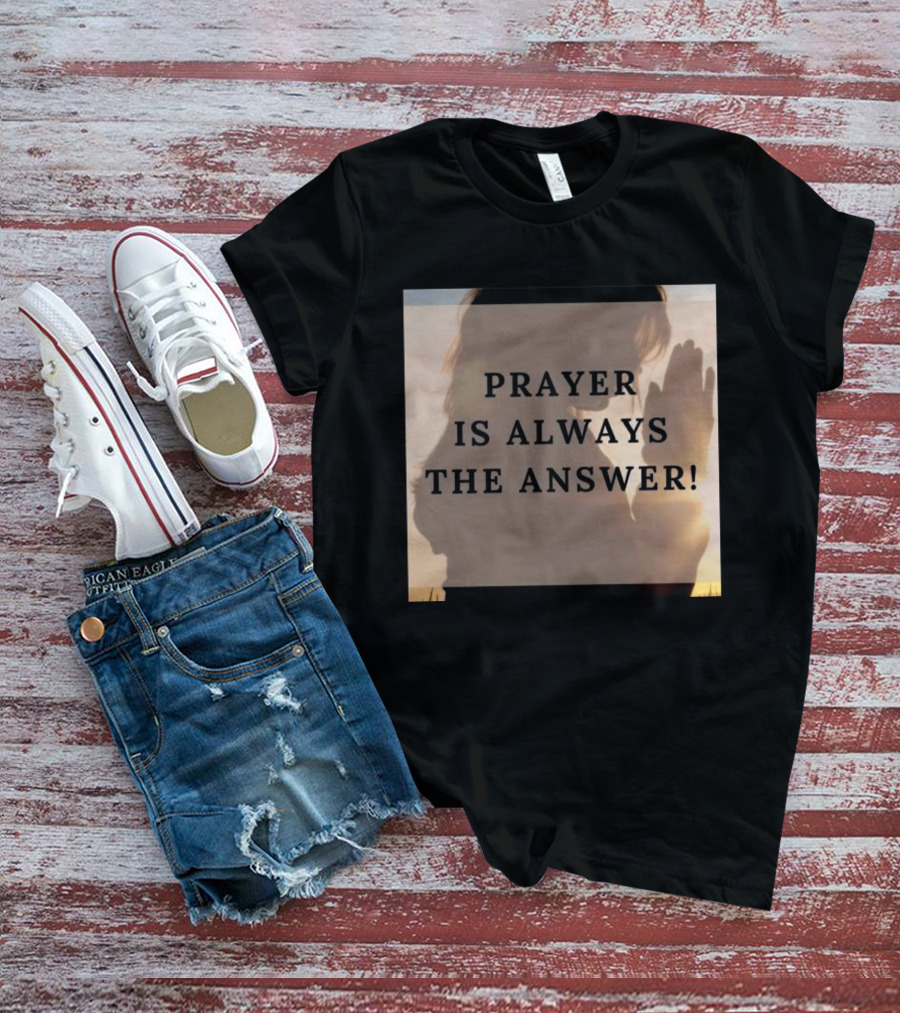 Prayer Is Always The Answer T-Shirt
