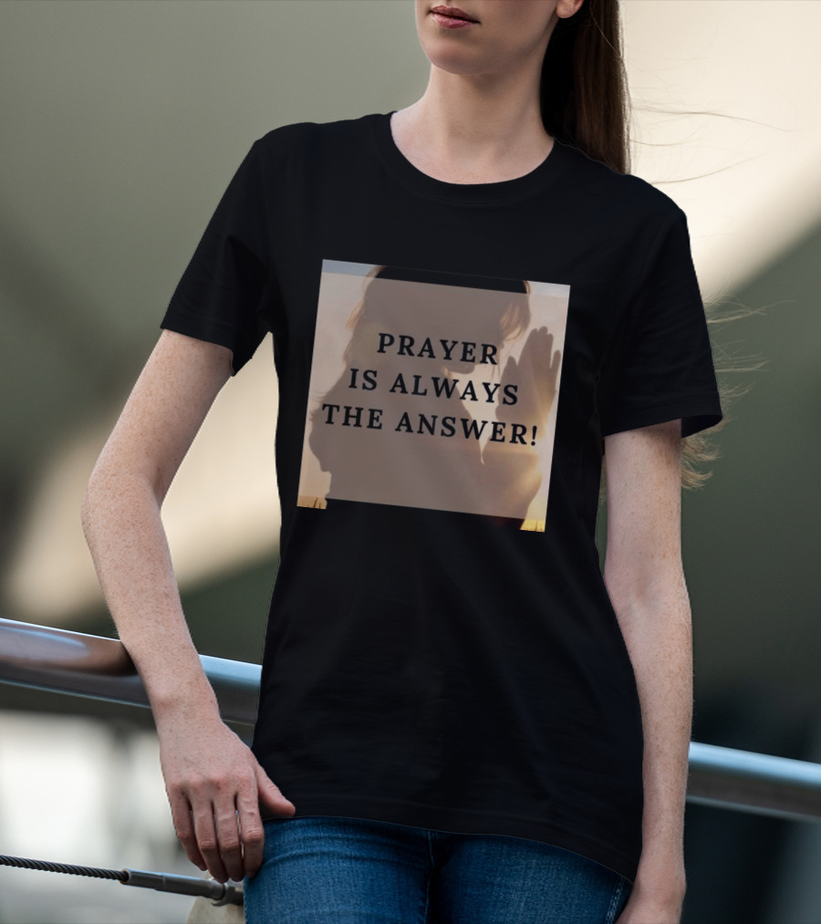 Prayer Is Always The Answer T-Shirt