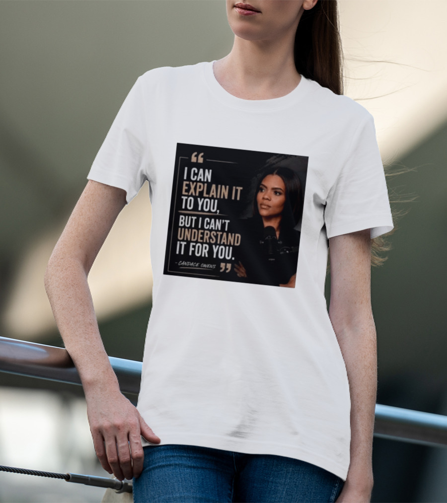 Candace Owens Quote I Can Explain It To You But I Can't Understand It For You T-Shirt