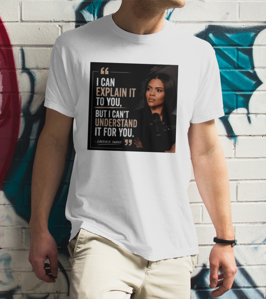 Candace Owens Quote I Can Explain It To You But I Can't Understand It For You T-Shirt