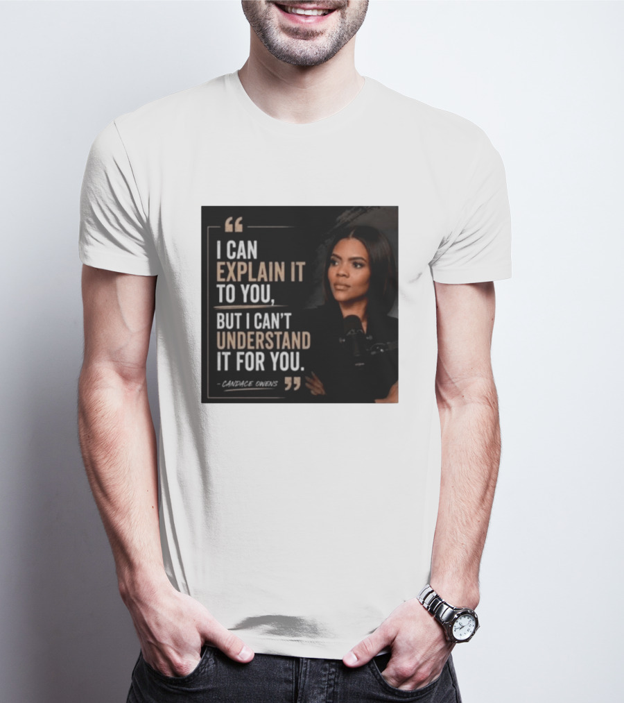 Candace Owens Quote I Can Explain It To You But I Can't Understand It For You T-Shirt