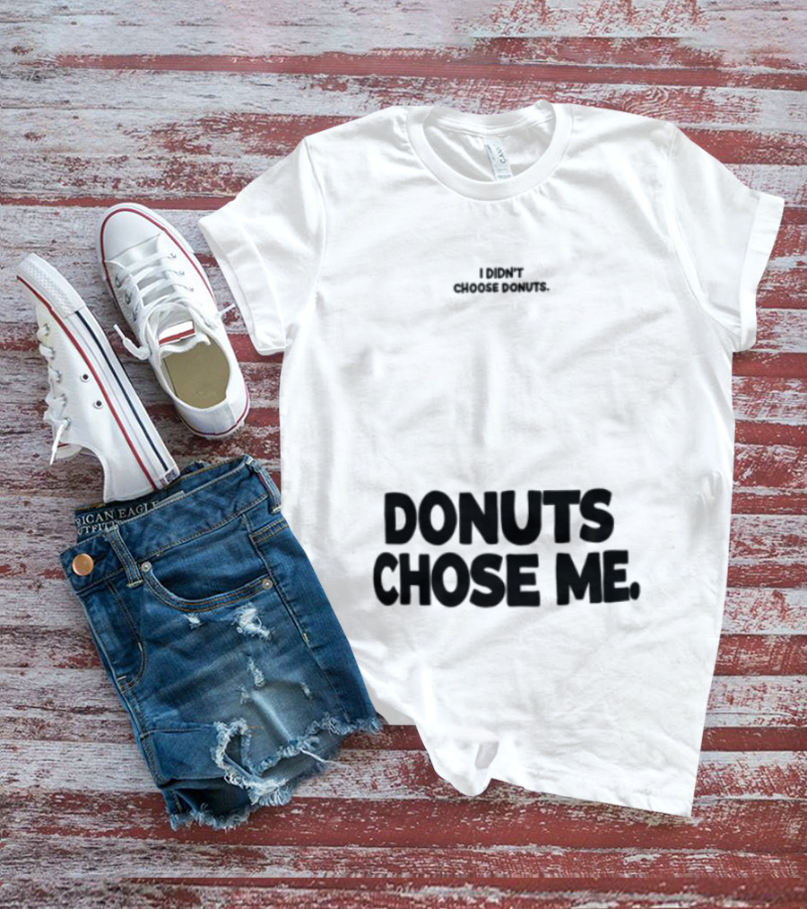 Superfresh Clothes Store I Didn't Choose Donuts Donuts Chose Me Street White T-Shirt