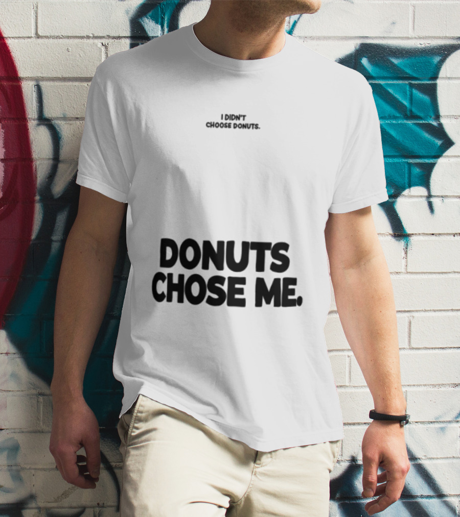 Superfresh Clothes Store I Didn't Choose Donuts Donuts Chose Me Street White T-Shirt