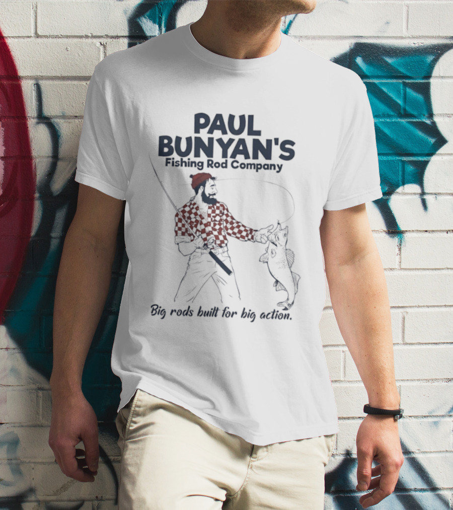 Paul Bunyan's Fishing Rod Company Big Rods Built For Big Action T-Shirt