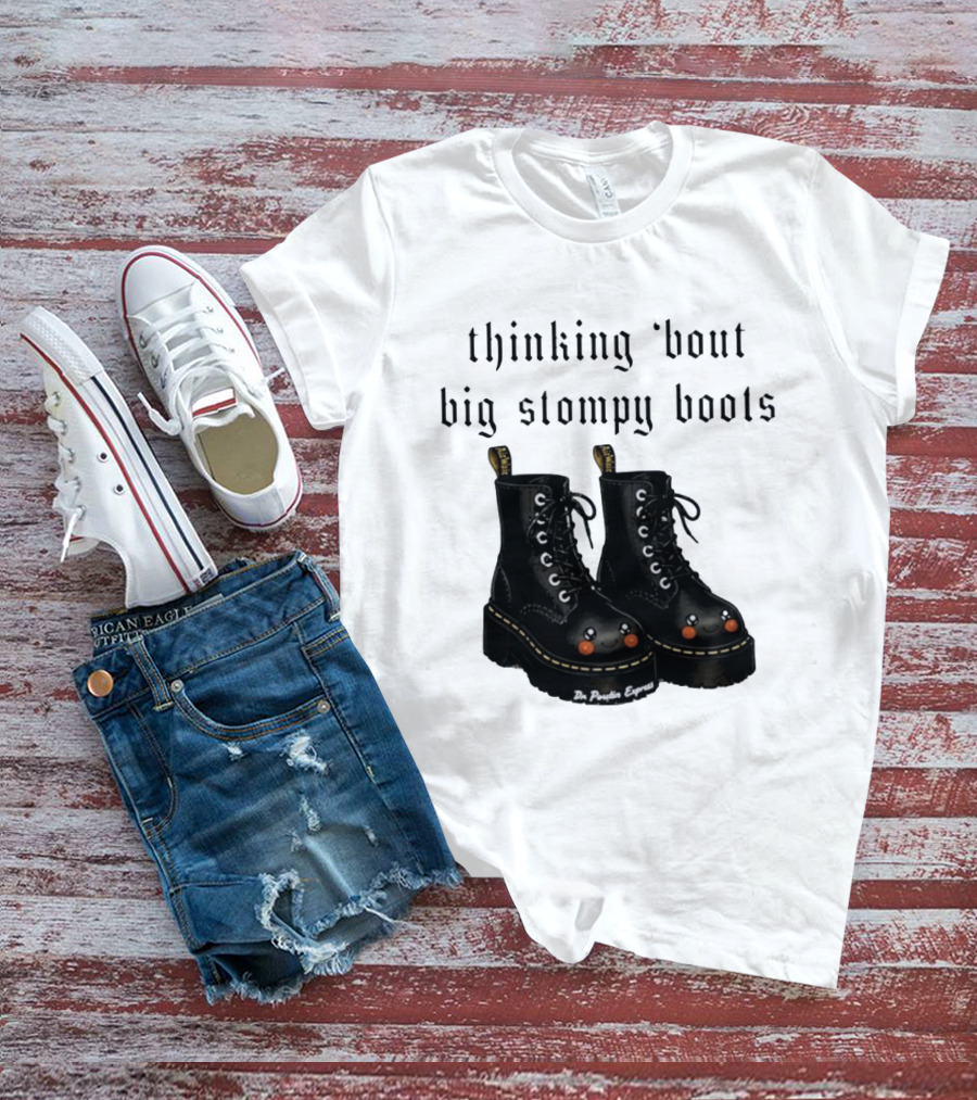 Thinking 'bout Big Stompy Boots Dr Poutin Express Cute Black Boots T-Shirt