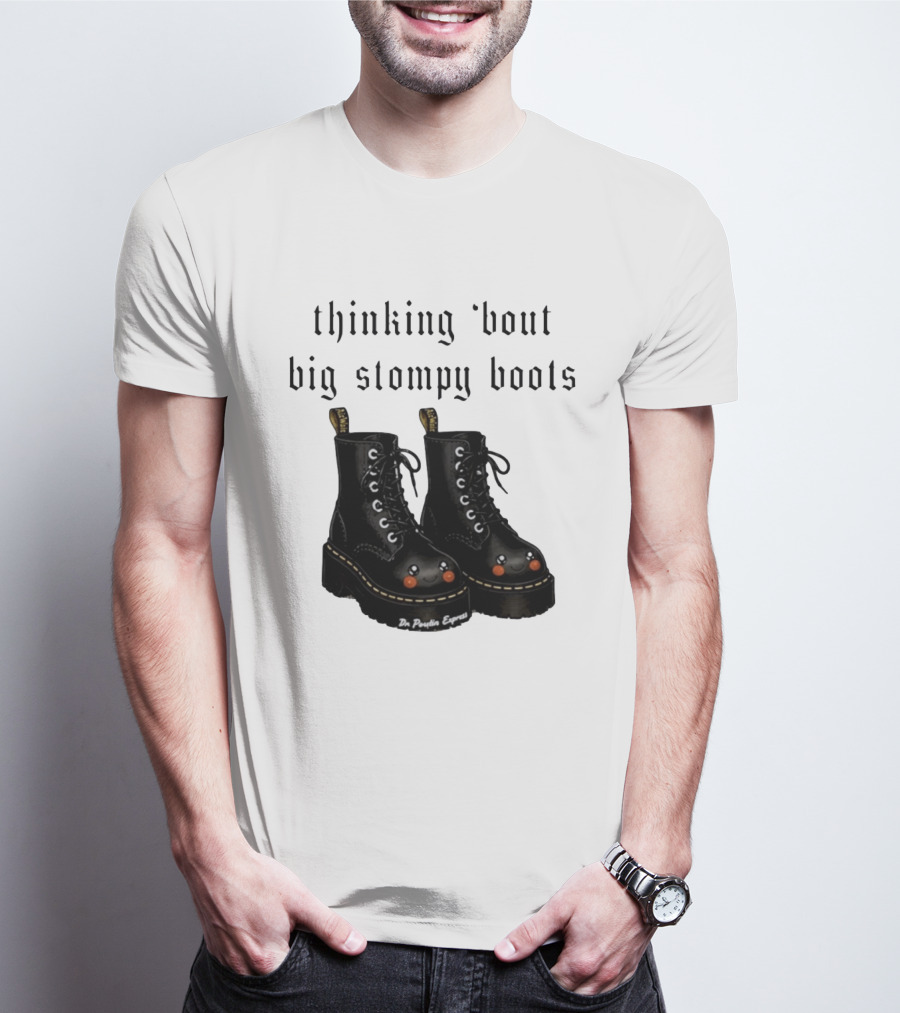 Thinking 'bout Big Stompy Boots Dr Poutin Express Cute Black Boots T-Shirt
