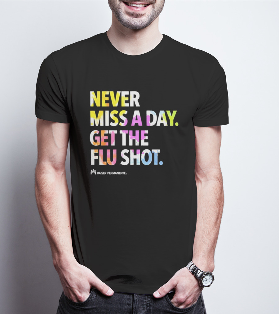 Never Miss A Day Get The Flu Shot Kaiser Permanente Flu Vaccination Reminder T-Shirt