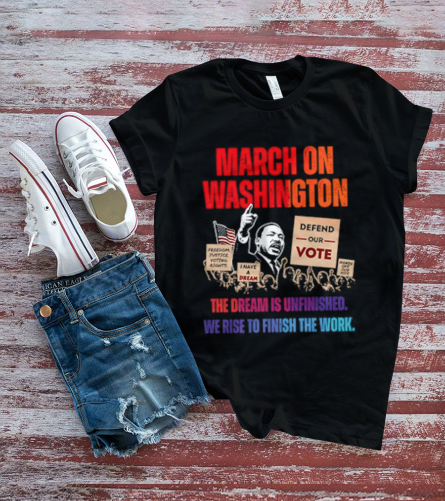 March On Washington 2026 The Dream Is Unfinished Defend The Vote We Rise To Finish The Work T-Shirt