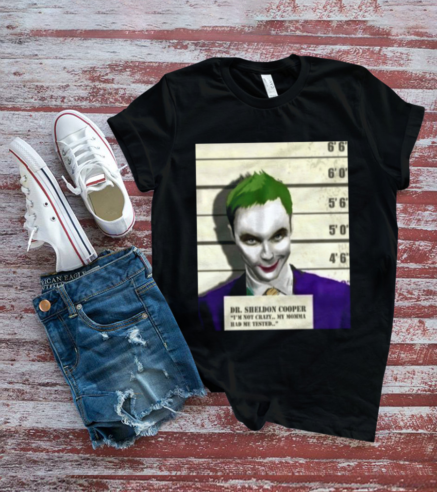 Dr Sheldon Cooper Joker I'm Not Crazy My Momma Had Me Tested Shot T-Shirt
