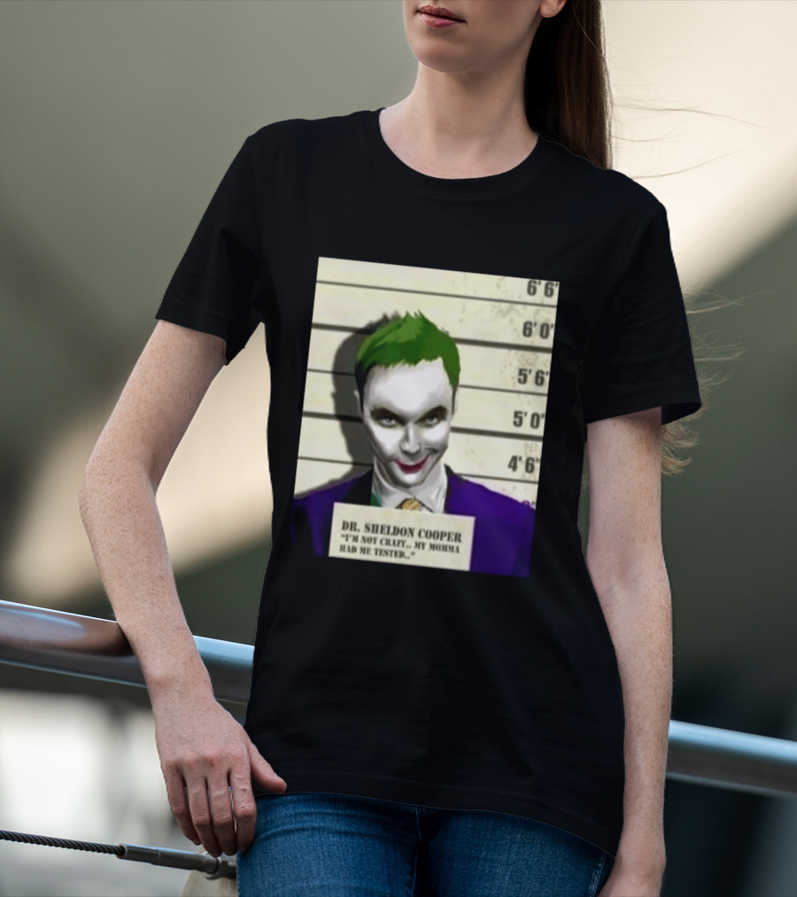 Dr Sheldon Cooper Joker I'm Not Crazy My Momma Had Me Tested Shot T-Shirt
