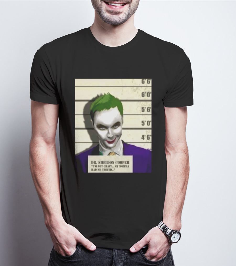Dr Sheldon Cooper Joker I'm Not Crazy My Momma Had Me Tested Shot T-Shirt