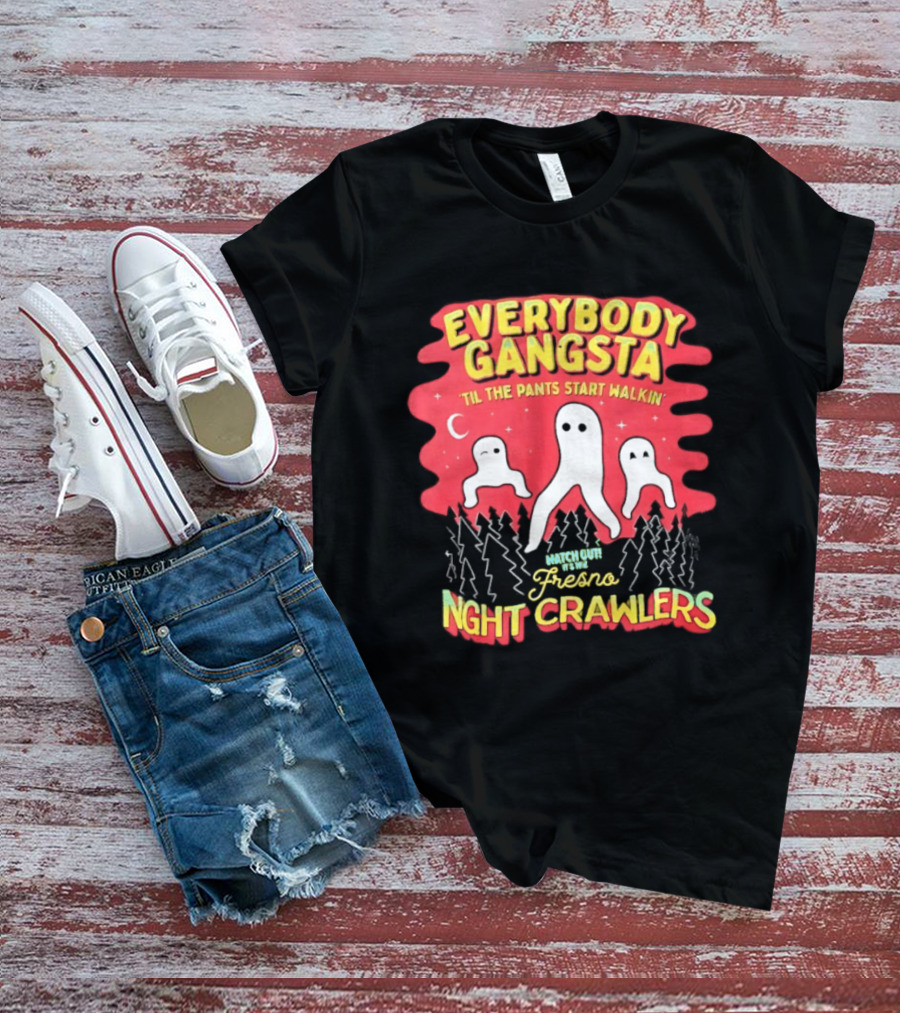 Everybody Gangsta ’til The Pants Start Walkin’ Fresno Night Crawlers T-Shirt