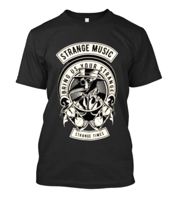 Strange Music Bring Us Your Strange Strange Times T-Shirt