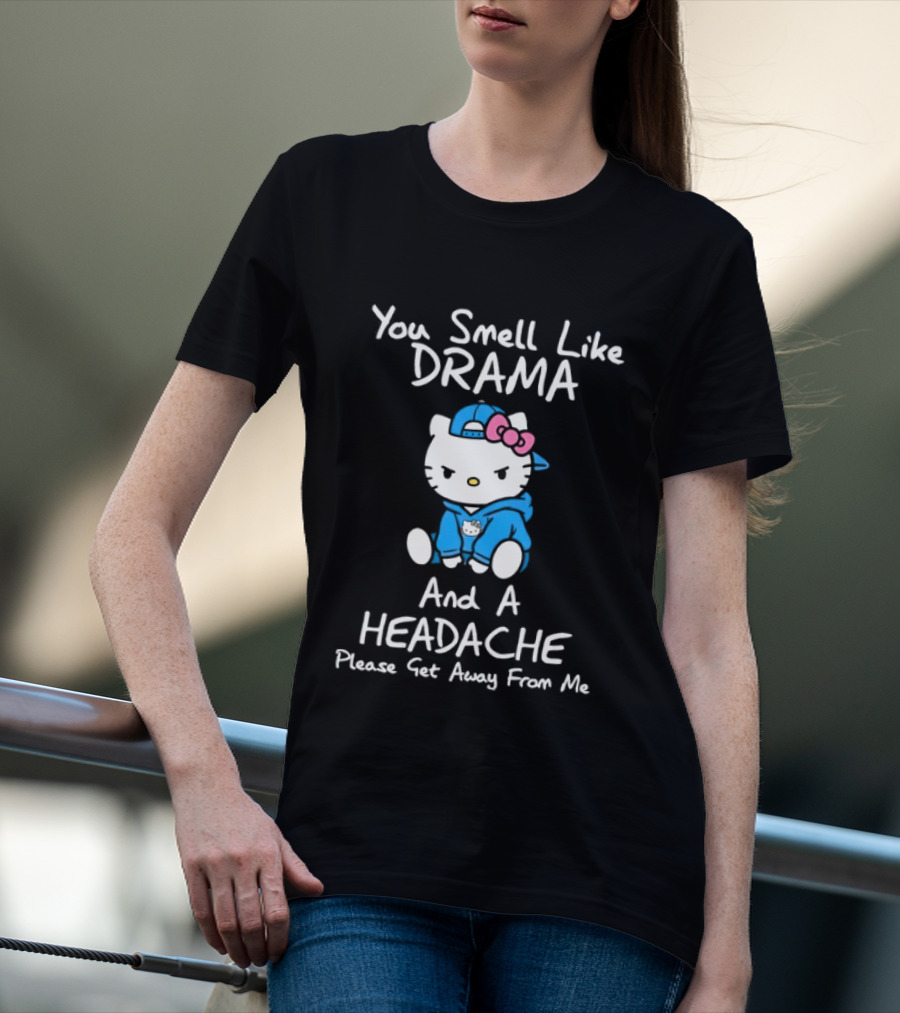 Hello Kitty You Smell Like Drama And A Headache Please Get Away From Me T-Shirt