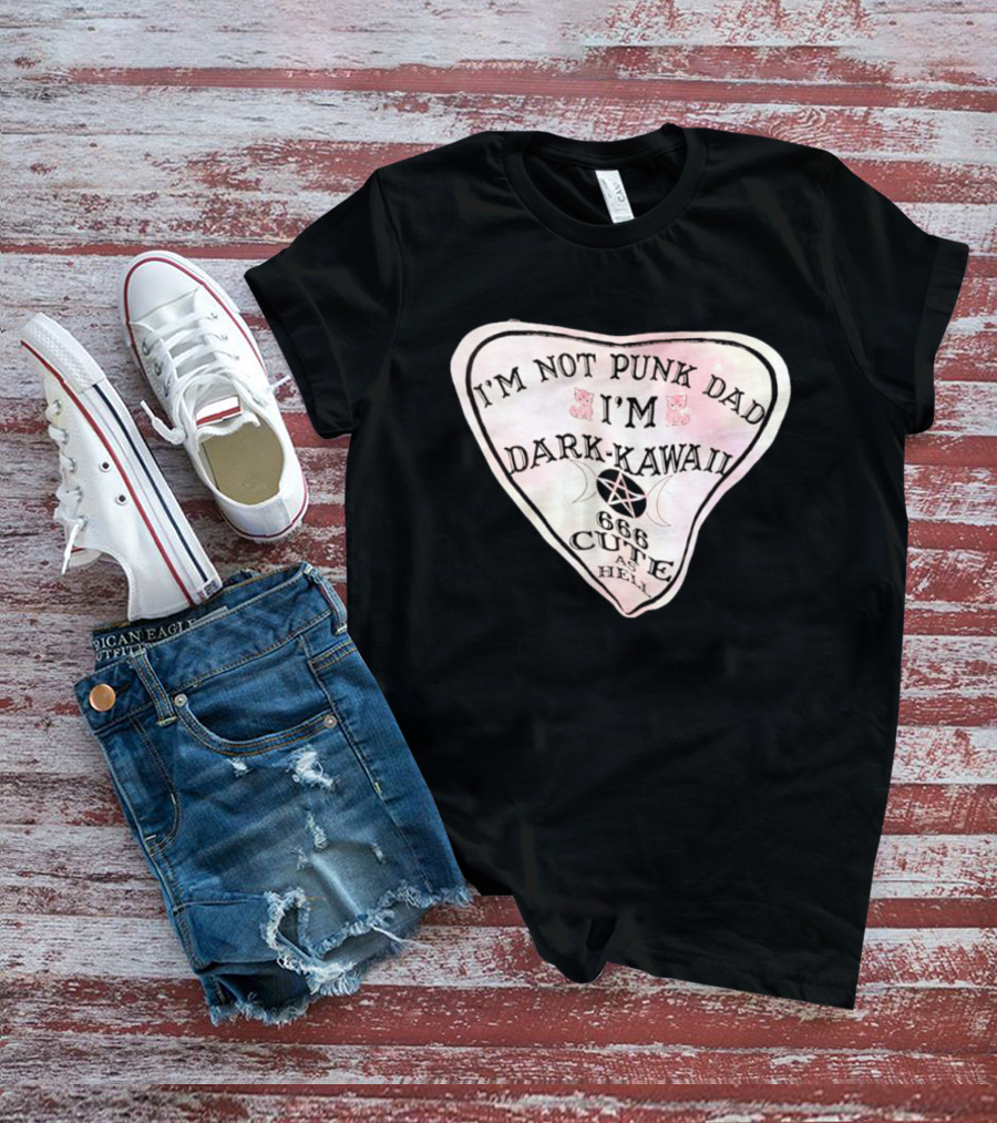 I'm Not Punk Dad I'm Dark Kawaii 666 Cute As Hell T-Shirt