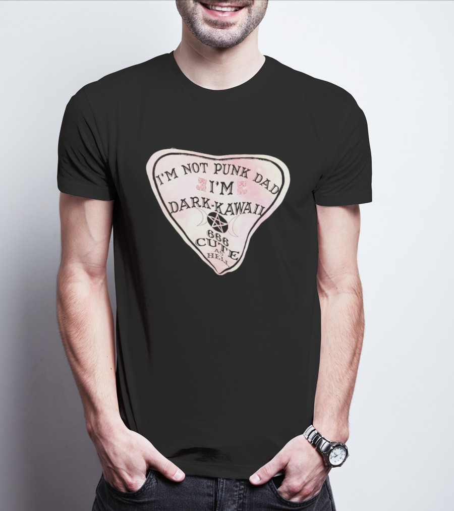 I'm Not Punk Dad I'm Dark Kawaii 666 Cute As Hell T-Shirt