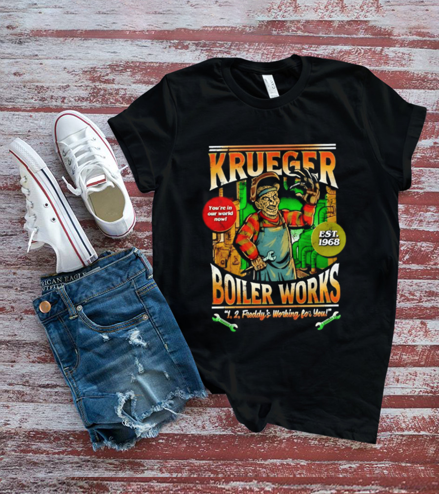 Krueger Boiler Works You're In Our World Now Est. 1968 Freddy's Working For You T-Shirt