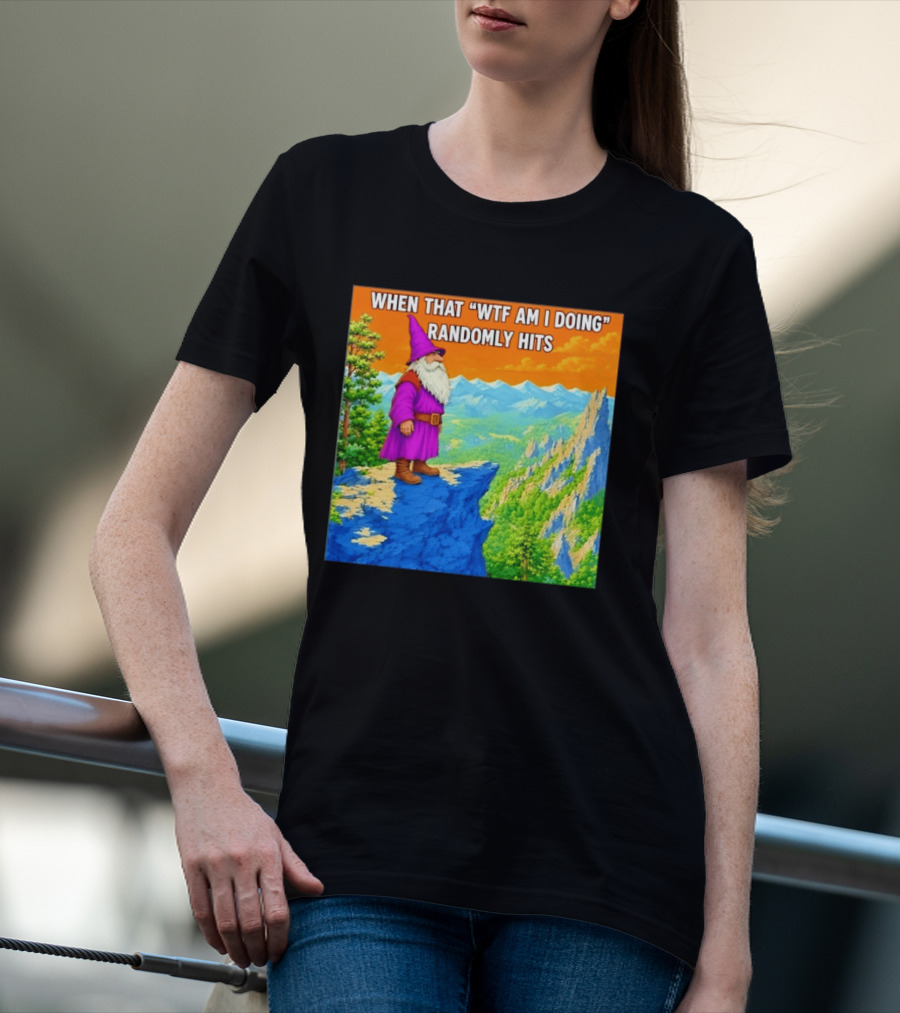 When That WTF Am I Doing Randomly Hits Wizard On Cliff T-Shirt