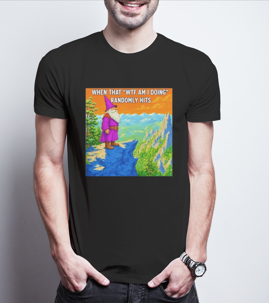 When That WTF Am I Doing Randomly Hits Wizard On Cliff T-Shirt