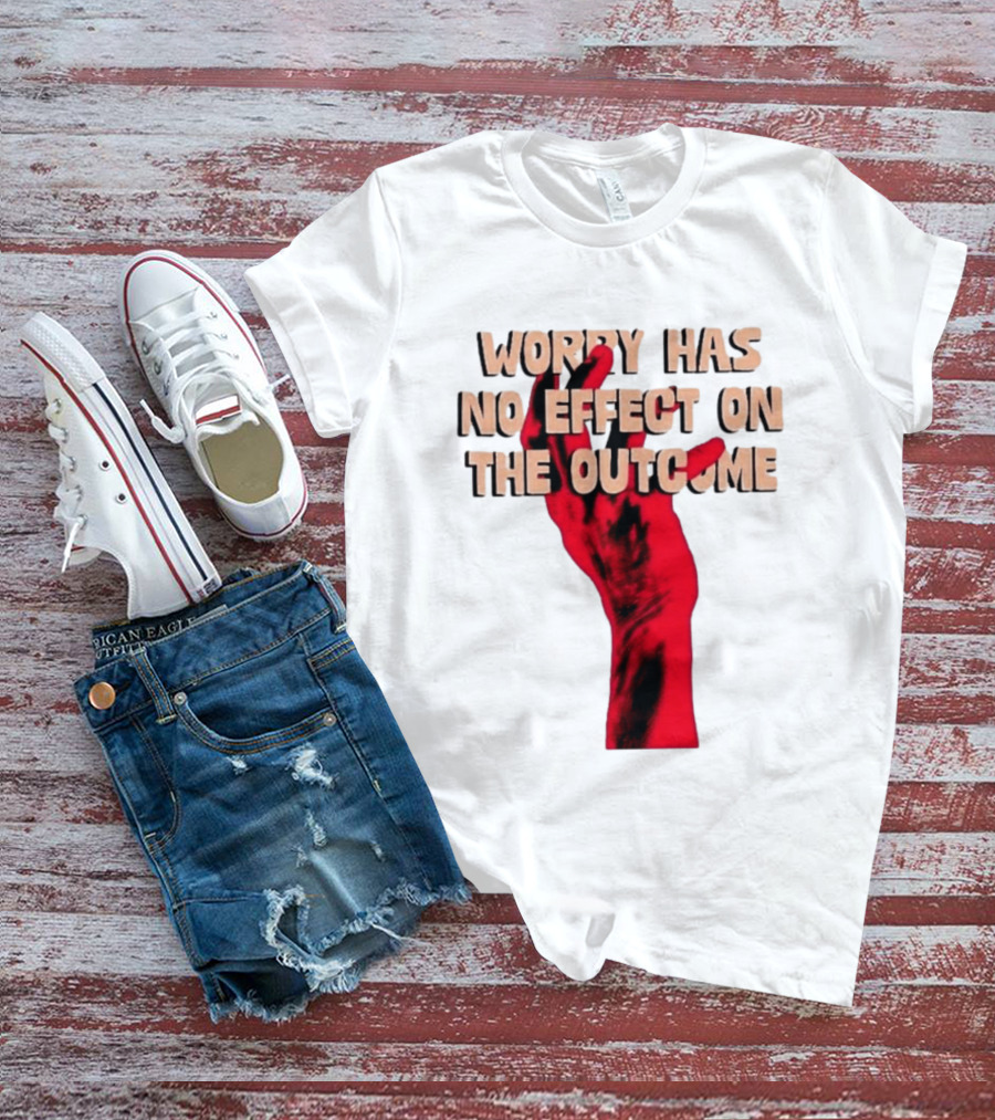 Worry Has No Effect On The Outcome Red Hand Motivation T-Shirt