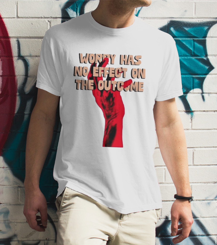 Worry Has No Effect On The Outcome Red Hand Motivation T-Shirt